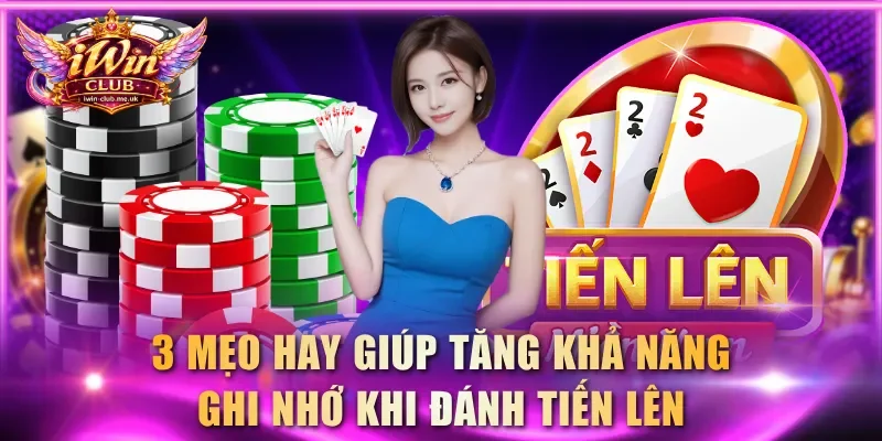 3 mẹo hay giúp tăng khả năng ghi nhớ khi đánh Tiến Lên