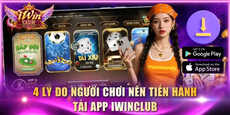 4 lý do người chơi nên tiến hành tải app IWINCLUB