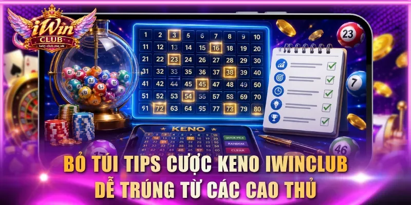 Bỏ túi tips cược Keno IWINCLUB dễ trúng từ các cao thủ lâu năm