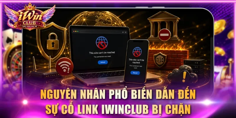 Các nguyên nhân phổ biến dẫn đến sự cố link IWINCLUB bị chặn