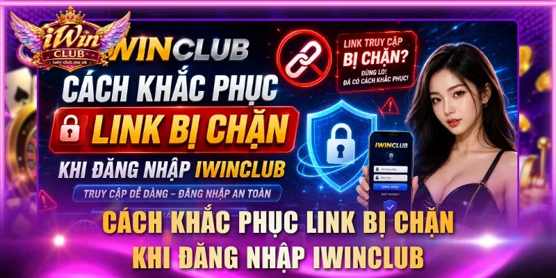 Cách khắc phục link bị chặn khi đăng nhập IWINCLUB
