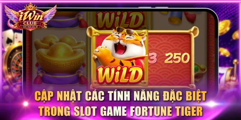 Cập nhật các tính năng đặc biệt trong slot game Fortune Tiger