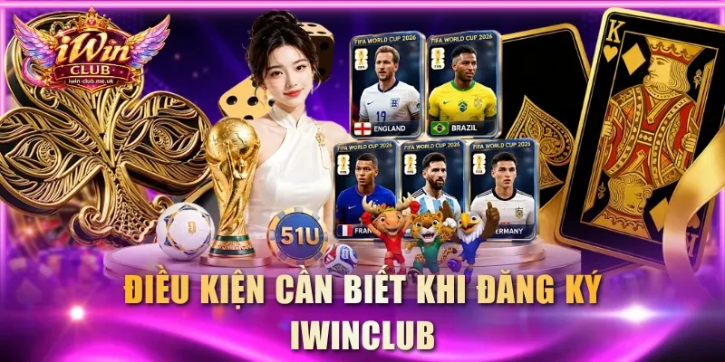 Điều kiện cần biết khi đăng ký IWINCLUB