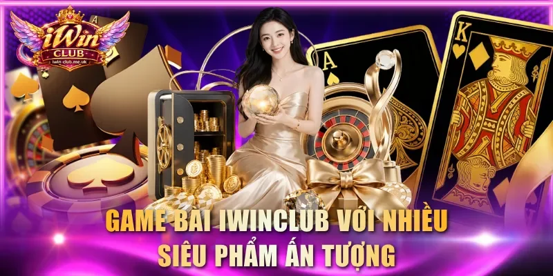 Game bài IWINCLUB với nhiều siêu phẩm ấn tượng
