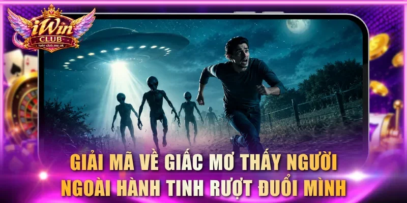 Giải mã về giấc mơ thấy người ngoài hành tinh rượt đuổi mình