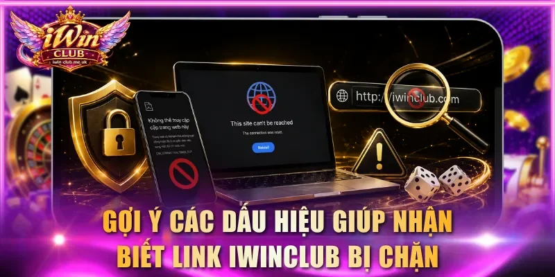 Gợi ý các dấu hiệu giúp nhận biết link IWINCLUB bị chặn