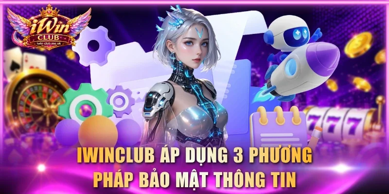 IWINCLUB áp dụng 3 phương pháp bảo mật thông tin