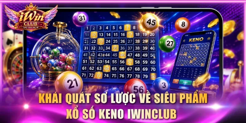 Khái quát sơ lược về siêu phẩm xổ số Keno IWINCLUB