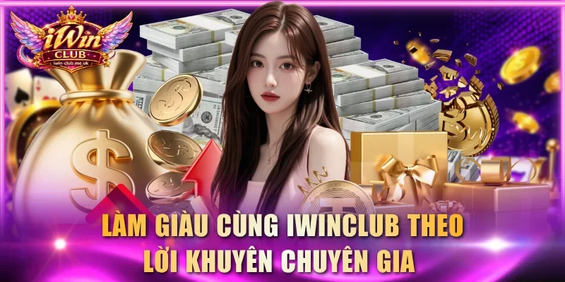 Làm giàu cùng IWINCLUB theo lời khuyên chuyên gia 