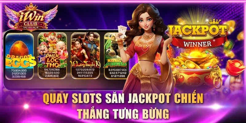 Quay slots săn jackpot chiến thắng tưng bừng