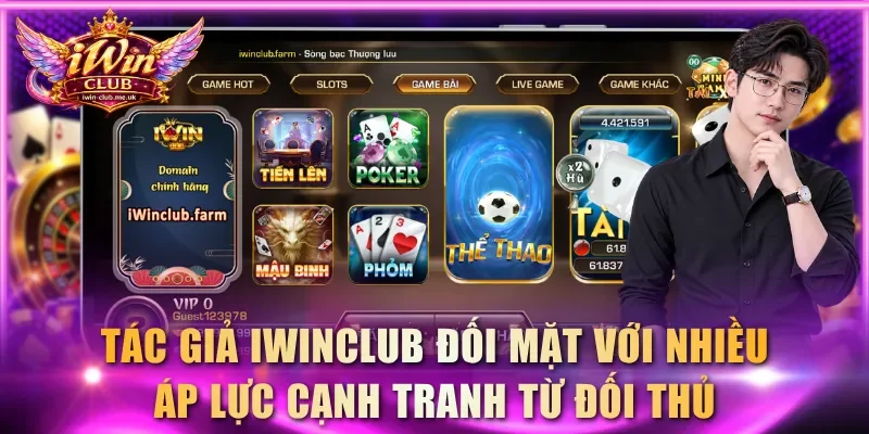Tác giả IWINCLUB đối mặt với nhiều áp lực cạnh tranh từ đối thủ