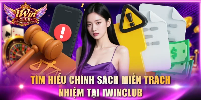 Tìm hiểu chính sách miễn trách nhiệm tại IWINCLUB